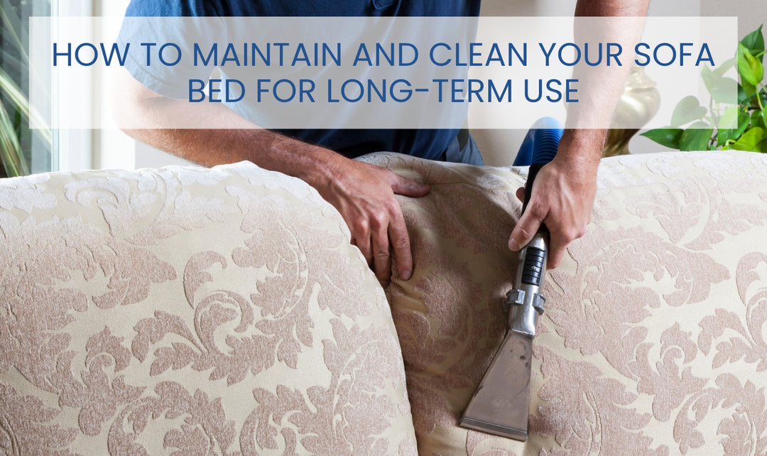 How To Maintain And Clean Your Sofa Bed For Long-Term Use