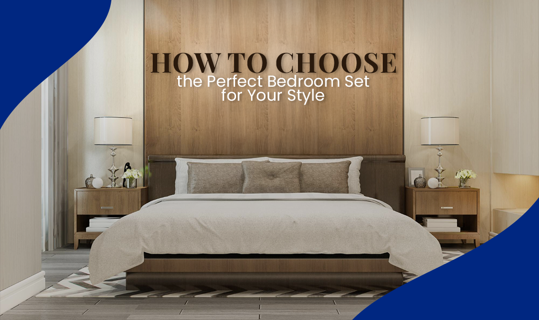 How to Choose the Perfect Bedroom Set for Your Style
