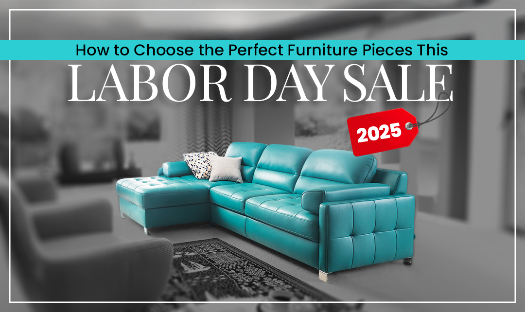 How To Choose the Perfect Pieces for Your Home in Labor Day Furniture Sale 2025