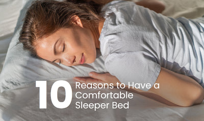 10 Reasons To Have A Comfortable Sleeper Bed