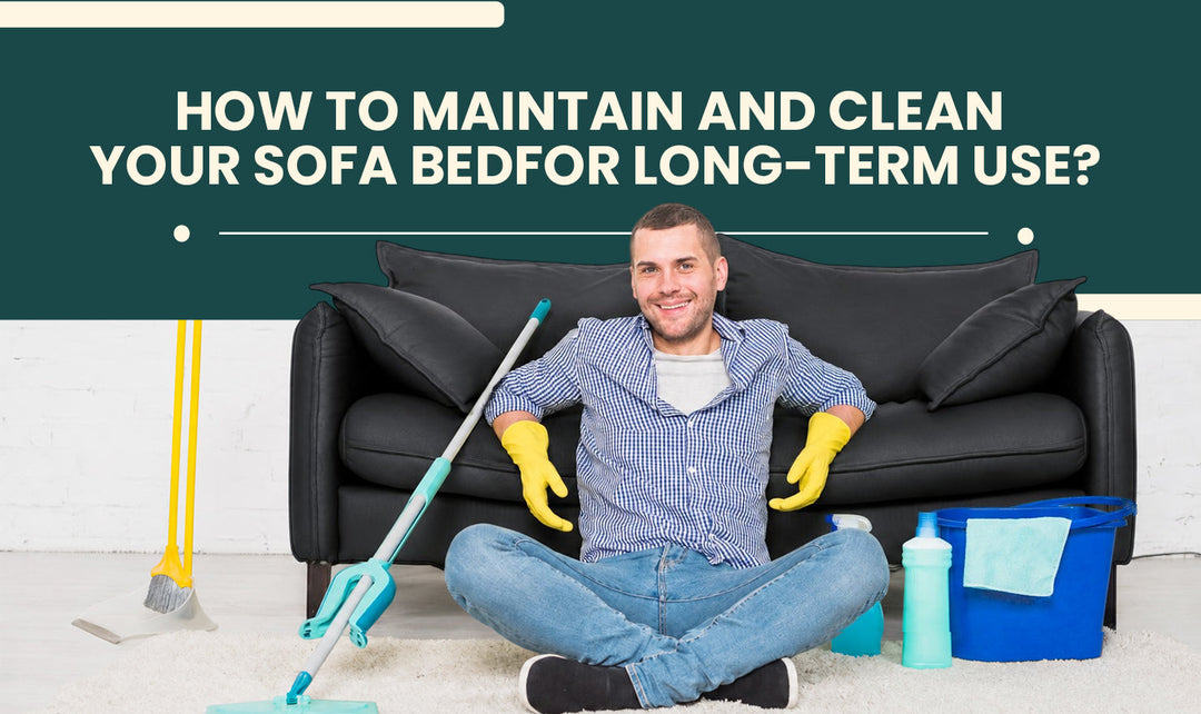 How To Maintain And Clean Your Sofa Bed For Long-Term Use