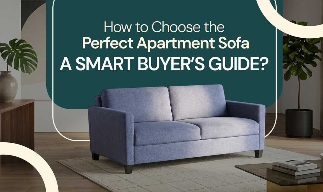 How to Choose the Perfect Apartment Sofa: A Smart Buyer’s Guide?
