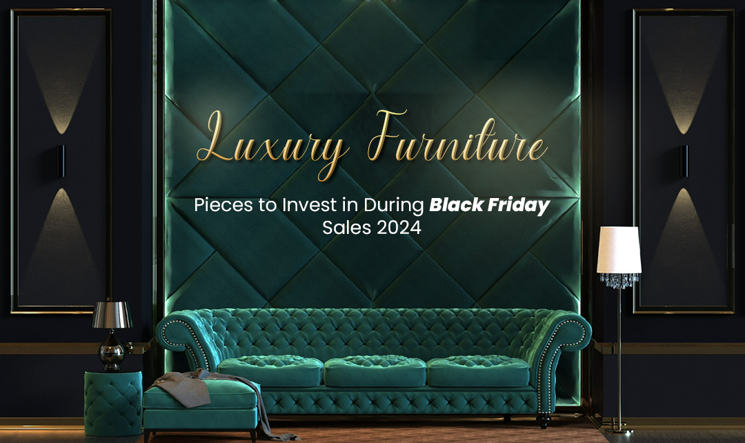 Luxury Furniture Pieces to Invest in During Black Friday Sales 2024