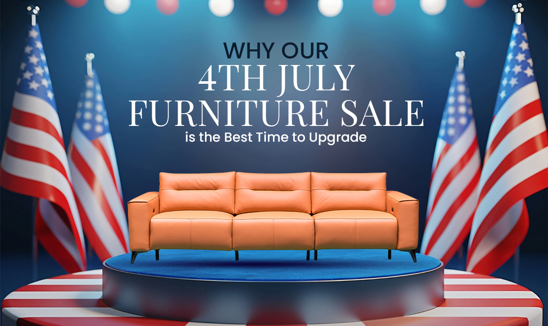 Why Our 4th July Furniture Sale is the Best Time to Upgrade